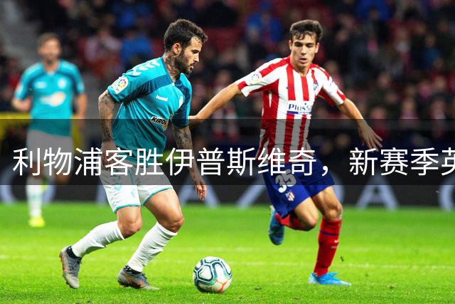 利物浦客胜伊普斯维奇，新赛季英超首战告捷