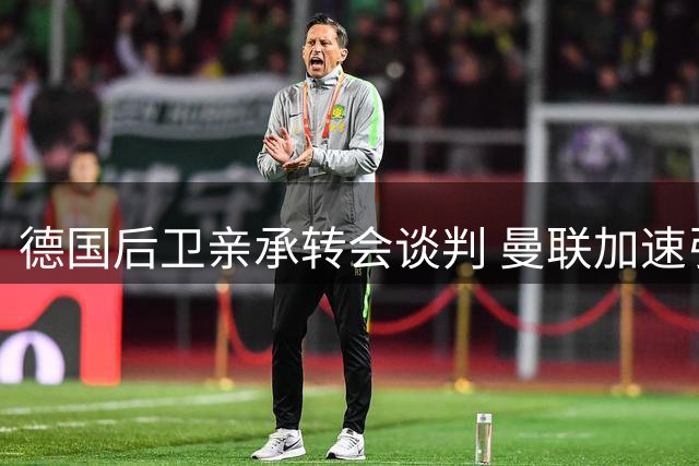 德国后卫亲承转会谈判 曼联加速引进莱比锡队长补强左路