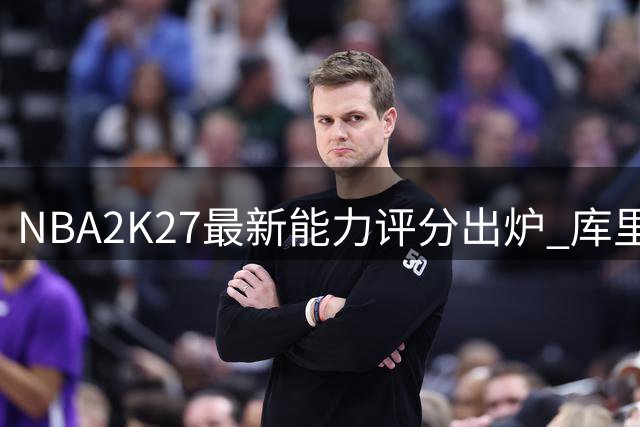 NBA2K27最新能力评分出炉 库里荣登第九